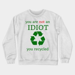 you are not an idiot, you recycled Crewneck Sweatshirt